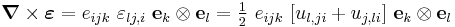 
   \boldsymbol{\nabla}\times\boldsymbol{\varepsilon} = e_{ijk}~\varepsilon_{lj,i}~\mathbf{e}_k\otimes\mathbf{e}_l
    = \tfrac{1}{2}~e_{ijk}~[u_{l,ji} %2B u_{j,li}]~\mathbf{e}_k\otimes\mathbf{e}_l
 