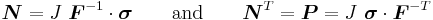 
  \boldsymbol{N} = J~\boldsymbol{F}^{-1}\cdot\boldsymbol{\sigma} \qquad \text{and} \qquad
  \boldsymbol{N}^T = \boldsymbol{P} = J~\boldsymbol{\sigma}\cdot\boldsymbol{F}^{-T}
