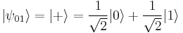 |\psi_{01}\rangle = |%2B\rangle = \frac{1}{\sqrt{2}}|0\rangle %2B \frac{1}{\sqrt{2}}|1\rangle