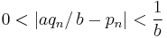 0 < \left| a q_n /\ \! b - p_n \right| < \frac{1}{b}