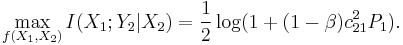 
\max_{f(X_1,X_2)} I(X_1;Y_2|X_2) = \frac{1}{2} \log(1 %2B (1 - \beta) c^2_{21} P_1 ).
