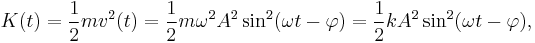  K(t) = \frac{1}{2} mv^2(t) = \frac{1}{2}m\omega^2A^2\sin^2(\omega t - \varphi) = \frac{1}{2}kA^2 \sin^2(\omega t - \varphi),