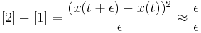 
[2] - [1] =  {( x(t %2B \epsilon) - x(t) )^2 \over \epsilon} \approx {\epsilon \over \epsilon}
\,