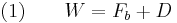  \quad (1) \qquad W = F_b %2B D 