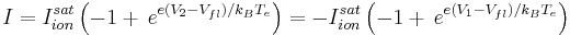 
I 
= I_{ion}^{sat} \left( -1 %2B \,e^{e(V_2-V_{fl})/k_BT_e} \right)
= -I_{ion}^{sat} \left( -1 %2B \,e^{e(V_1-V_{fl})/k_BT_e} \right)
