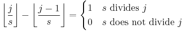 \left\lfloor{ j \over s}\right\rfloor - \left\lfloor{j-1 \over s}\right\rfloor = \begin{cases}
   1 & s \text{ divides } j \\
   0 & s \text{ does not divide } j
 \end{cases} 