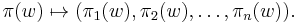 \pi(w)\mapsto (\pi_1(w), \pi_2(w), \ldots , \pi_n(w)). \,