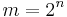 m = 2^n