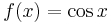 f(x) = \cos x