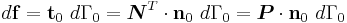 
   d\mathbf{f} = \mathbf{t}_0~d\Gamma_0 = \boldsymbol{N}^T\cdot\mathbf{n}_0~d\Gamma_0 = \boldsymbol{P}\cdot\mathbf{n}_0~d\Gamma_0
