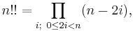 n!!=\prod_{i;~0\leq 2i<n}(n-2i),