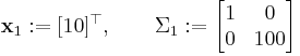 \mathbf{x}_1�:= [1 0]^\top, \qquad \Sigma_1�:= \begin{bmatrix}1 & 0\\ 0 & 100\end{bmatrix}