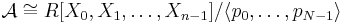 \mathcal{A}\cong R[X_{0},X_{1},\ldots,X_{n-1}]/\langle p_{0},\ldots,p_{N-1}\rangle