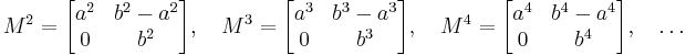 
M^2 = \begin{bmatrix}a^2 & b^2-a^2 \\ 0 &b^2 \end{bmatrix},\quad
M^3 = \begin{bmatrix}a^3 & b^3-a^3 \\ 0 &b^3 \end{bmatrix},\quad
M^4 = \begin{bmatrix}a^4 & b^4-a^4 \\ 0 &b^4 \end{bmatrix},\quad \ldots
