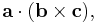 \mathbf{a} \cdot (\mathbf{b} \times \mathbf{c}), 