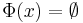 \Phi(x) = \emptyset