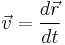 \vec v =\frac {d \vec r} {dt}