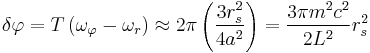 
\delta \varphi = T \left( \omega_{\varphi} - \omega_{r} \right) \approx 2\pi \left( \frac{3r_{s}^{2}}{4a^{2}} \right) = 
\frac{3\pi m^{2} c^{2}}{2L^{2}} r_{s}^{2}
