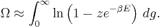 \Omega\approx \int_0^\infty \ln\left(1-ze^{-\beta E}\right)\,dg.