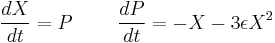 
{dX \over dt} = P \;\;\;\;\;\;\;\; {dP \over dt} = - X - 3 \epsilon X^2
