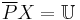 {\overline P}X = \mathbb{U}