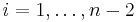 i = 1, \dots, n-2