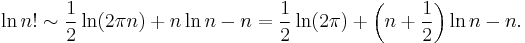 \ln n! \sim \frac{1}{2}\ln(2\pi n)%2Bn\ln n-n =\frac{1}{2}\ln(2\pi)%2B\left(n%2B\frac{1}{2}\right)\ln n-n .