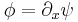 \phi = \partial_x \psi \,