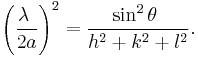  \left( \frac{ \lambda\ }{ 2a }  \right)^2 = \frac{ \sin ^2 \theta\ }{ h^2 %2B k^2 %2B l^2 }. 