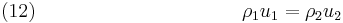 (12)\quad\quad\quad\quad\quad\quad\quad\quad\quad\quad\;\; \rho_1 u_1 = \rho_2 u_2 