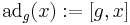 \operatorname{ad}_g(x)�:= [g,x]