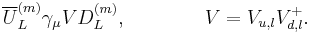 \overline U^{(m)}_L\gamma_\mu VD^{(m)}_L,\qquad\qquad V=V_{u,l} V^%2B_{d,l}.