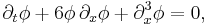 \partial_t \phi %2B  6\phi\, \partial_x \phi %2B  \partial_x^3 \phi = 0, \,