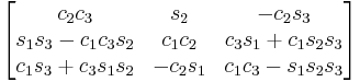 \begin{bmatrix}
 c_2 c_3 & s_2 & - c_2 s_3 \\
 s_1 s_3 - c_1 c_3 s_2 & c_1 c_2 & c_3 s_1 %2B c_1 s_2 s_3 \\
 c_1 s_3 %2B c_3 s_1 s_2 & - c_2 s_1 & c_1 c_3 - s_1 s_2 s_3 
\end{bmatrix}