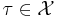 \tau \in \mathcal{X}