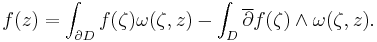 \displaystyle f(z) = \int_{\partial D}f(\zeta)\omega(\zeta, z) - \int_D\overline\partial f(\zeta)\and\omega(\zeta,z).