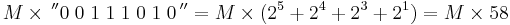  M \times \,^{\prime\prime} 0 \; 0 \; 1 \; 1 \; 1 \; 0 \; 1 \; 0 \,^{\prime\prime} = M \times (2^5 %2B 2^4 %2B 2^3 %2B 2^1) = M \times 58 