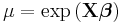 \mu=\exp{(\mathbf{X}\boldsymbol{\beta})}\,\!