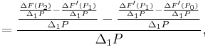 =\frac{\frac{\frac{\Delta F(P_2)}{\Delta_1P}-\frac{\Delta F'(P_1)}{\Delta_1P}}{\Delta_1P}-
\frac{\frac{\Delta F'(P_1)}{\Delta_1P}-\frac{\Delta F'(P_0)}{\Delta_1P}}{\Delta_1P}}{\Delta_1P},\,\!