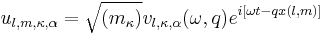  u_{l,m, \kappa , \alpha} = \sqrt{(m_\kappa )} v_{l, \kappa , \alpha } (\omega , q) e^{i[\omega t - q x (l,m)]} 