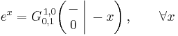  e^x = G_{0,1}^{\,1,0} \!\left( \left. \begin{matrix} - \\ 0 \end{matrix} \; \right| \, -x \right), \qquad \forall x 