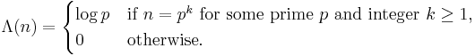 \Lambda(n) = \begin{cases} \log p & \text{if }n=p^k \text{ for some prime } p \text{ and integer } k \ge 1, \\ 0 & \text{otherwise.} \end{cases}