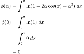 
\begin{align}
\phi(\alpha) &= \int_0^\pi \ln(1-2\alpha \cos(x)%2B\alpha^2)\;dx. \\[6pt]
    \phi(0)
    &=\int_0^\pi \ln(1)\;dx\,
    \\[6pt]
    &=\int_0^\pi 0\;dx\,
    \\[6pt]
    &=0\,
\end{align}
