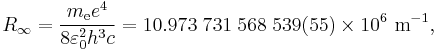 R_\infty = \frac{m_{\mathrm{e}} e^4}{8 \varepsilon_0^2 h^3 c} = 10.973\;731\;568\;539(55) \times 10^6 \ \mathrm{m}^{-1},