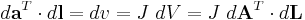 
 d\mathbf{a}^{T} \cdot d\mathbf{l}= dv = J~dV = J~d\mathbf{A}^{T}\cdot d\mathbf{L}
\,\!