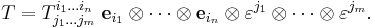 T = T^{i_1\dots i_n}_{j_1\dots j_m}\; \mathbf{e}_{i_1}\otimes\cdots\otimes \mathbf{e}_{i_n}\otimes \mathbf{\varepsilon}^{j_1}\otimes\cdots\otimes \mathbf{\varepsilon}^{j_m}.