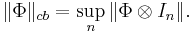 \| \Phi \|_{cb} = \sup _n \| \Phi \otimes I_n \|.
