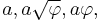 a, a \sqrt{\varphi}, a \varphi,