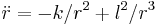  \ddot r = -k/r^{2} %2B l^{2}/r^{3}