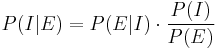  P(I|E) = P(E|I) \cdot \frac{P(I) }{P(E)}   